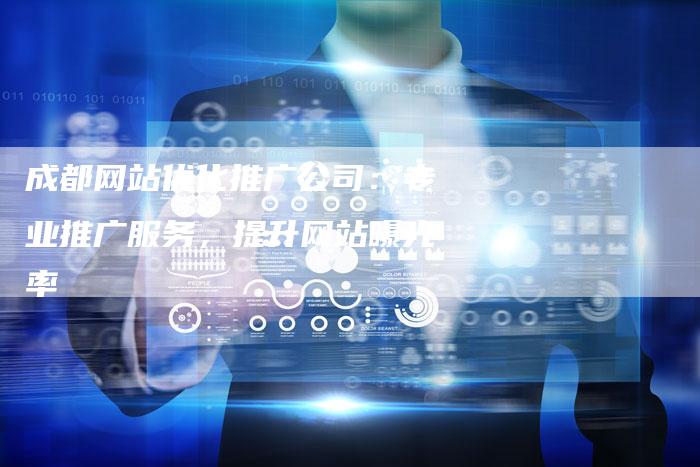 成都网站优化推广公司：专业推广服务，提升网站曝光率