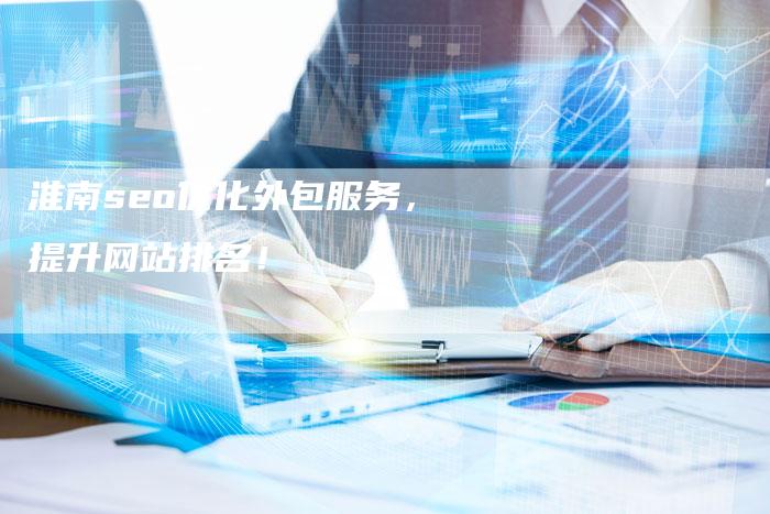 淮南seo优化外包服务，提升网站排名！-夫唯发布外链网