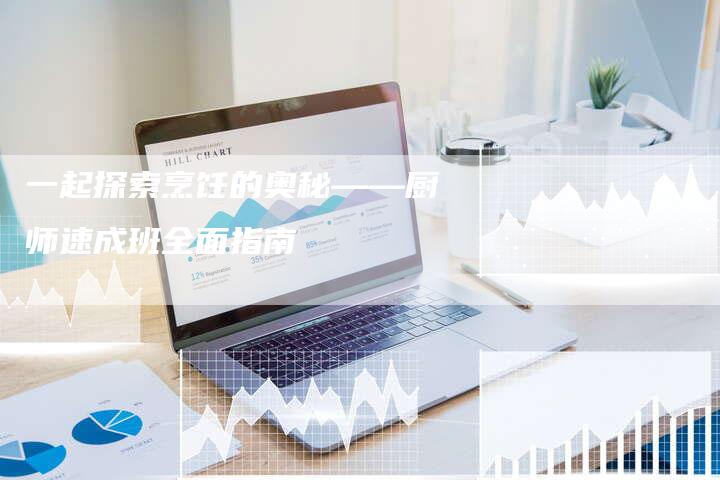 一起探索烹饪的奥秘——厨师速成班全面指南-夫唯发布外链网