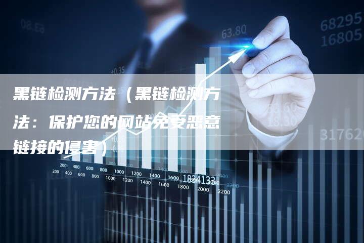 黑链检测方法（黑链检测方法：保护您的网站免受恶意链接的侵害）
