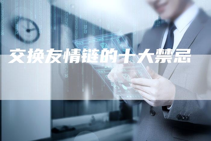 交换友情链的十大禁忌-夫唯发布外链网