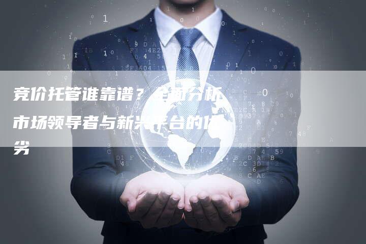 竞价托管谁靠谱？全面分析市场领导者与新兴平台的优劣-夫唯发布外链网