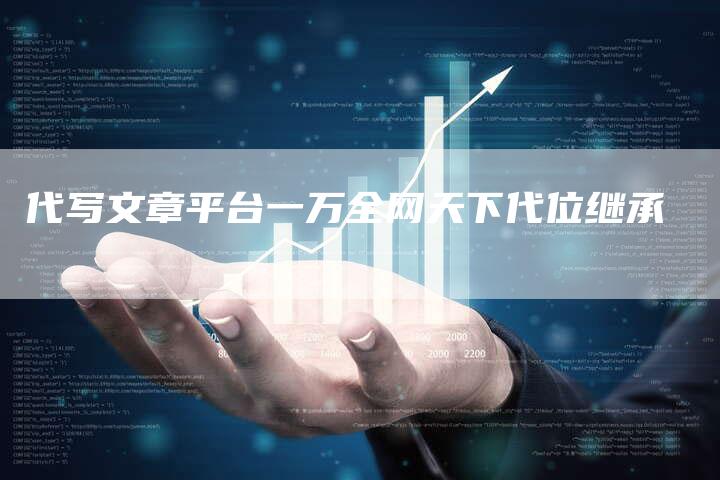 代写文章平台一万全网天下代位继承-夫唯发布外链网