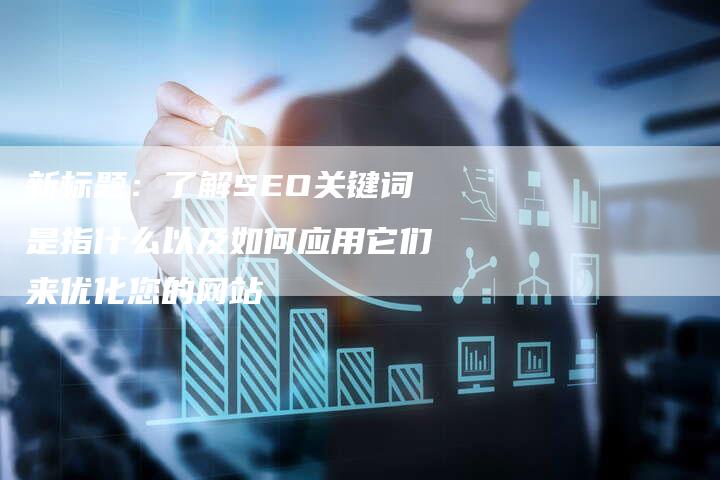 新标题：了解SEO关键词是指什么以及如何应用它们来优化您的网站-夫唯发布外链网