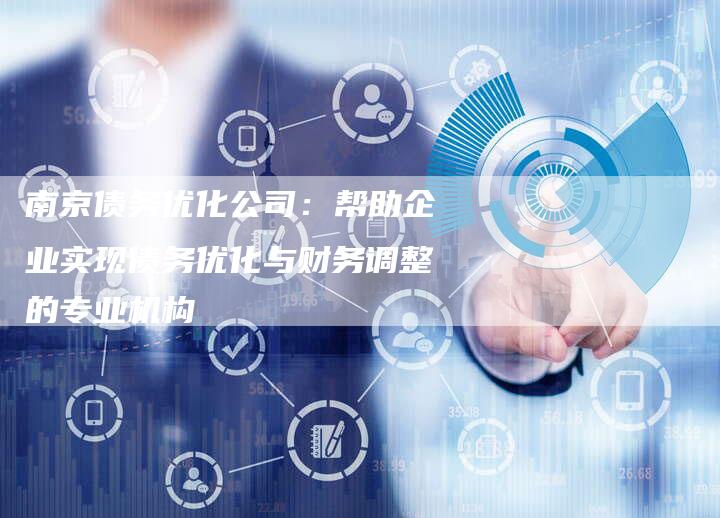 南京债务优化公司：帮助企业实现债务优化与财务调整的专业机构-夫唯发布外链网
