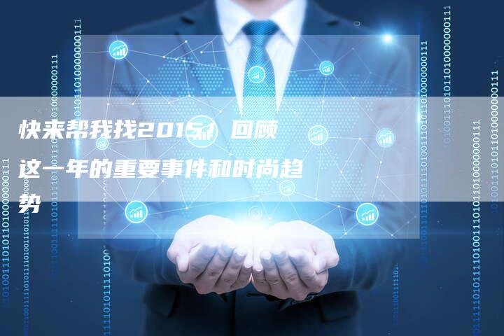 快来帮我找2015！回顾这一年的重要事件和时尚趋势-夫唯发布外链网