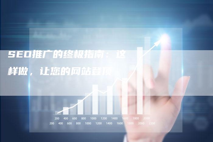 SEO推广的终极指南：这样做，让您的网站登顶-夫唯发布外链网