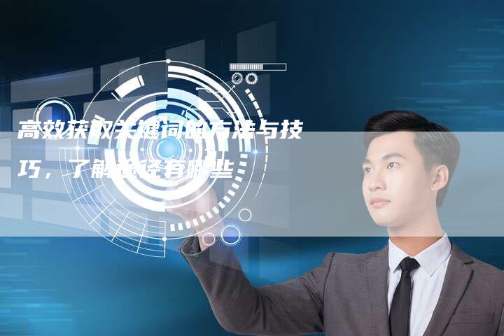 高效获取关键词的方法与技巧，了解途径有哪些-夫唯发布外链网