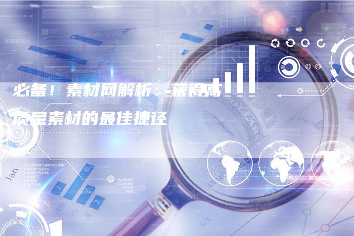 必备！素材网解析：获得高质量素材的最佳捷径-夫唯发布外链网