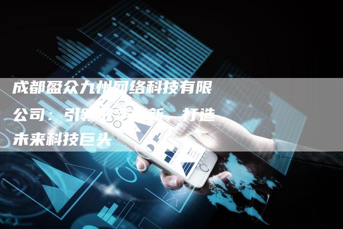成都盈众九州网络科技有限公司：引领数字创新，打造未来科技巨头