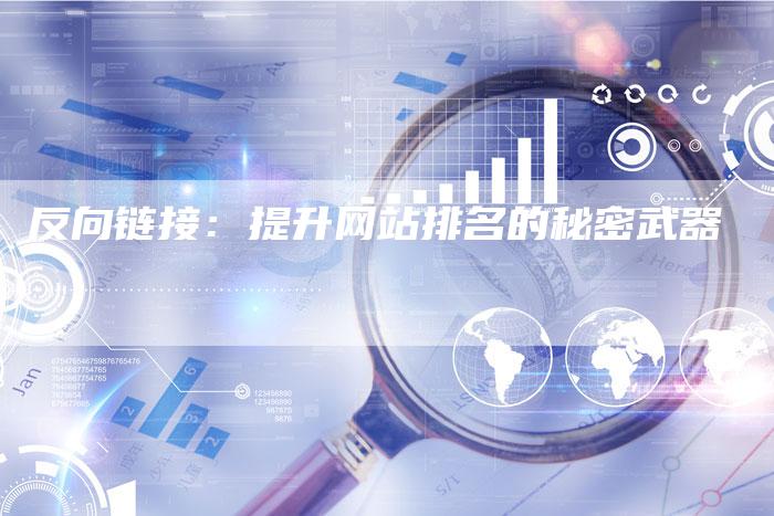 反向链接：提升网站排名的秘密武器-夫唯发布外链网