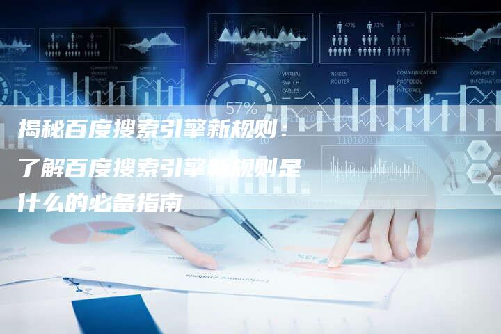 揭秘百度搜索引擎新规则：了解百度搜索引擎新规则是什么的必备指南