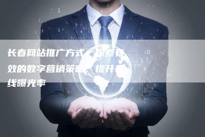 长春网站推广方式：探索有效的数字营销策略，提升在线曝光率-夫唯发布外链网