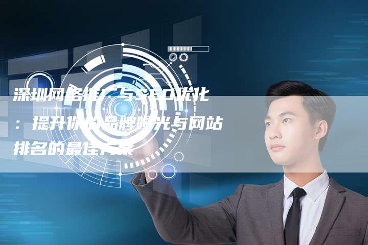 深圳网络推广与SEO优化:提升你的品牌曝光与网站排名的最佳方案-夫唯发布外链网