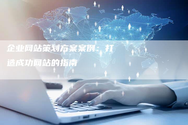 企业网站策划方案案例：打造成功网站的指南-夫唯发布外链网