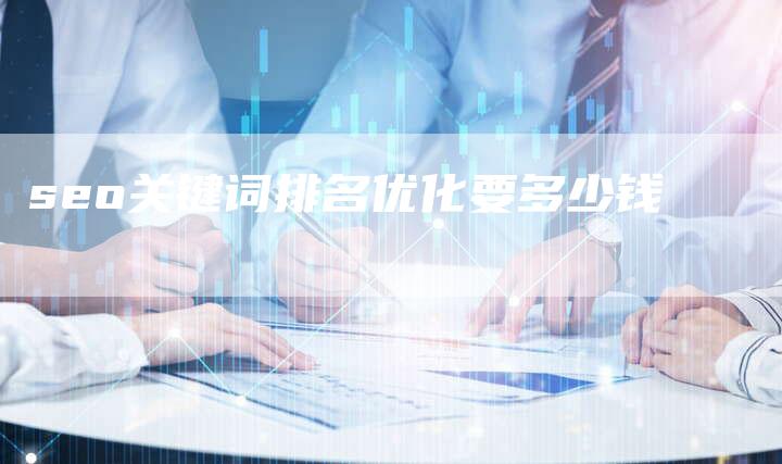 seo关键词排名优化要多少钱-夫唯发布外链网