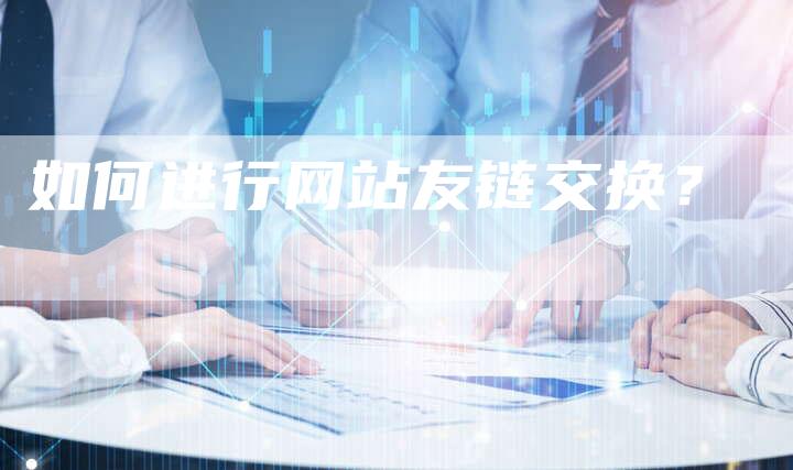 如何进行网站友链交换？-夫唯发布外链网