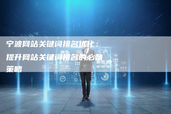 宁波网站关键词排名优化：提升网站关键词排名的必备策略