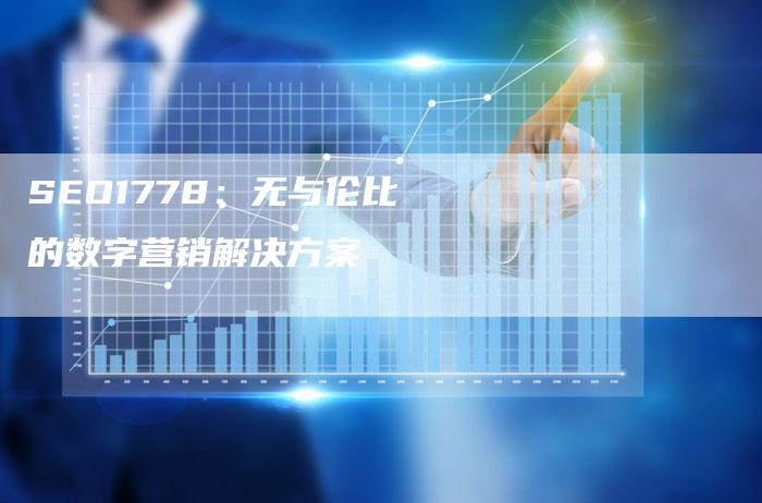 SEO1778：无与伦比的数字营销解决方案