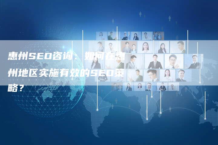 惠州SEO咨询：如何在惠州地区实施有效的SEO策略？-夫唯发布外链网
