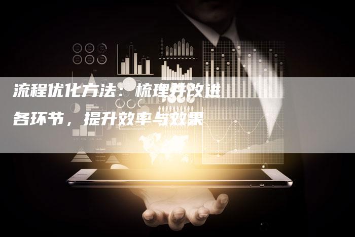 流程优化方法：梳理并改进各环节，提升效率与效果-夫唯发布外链网