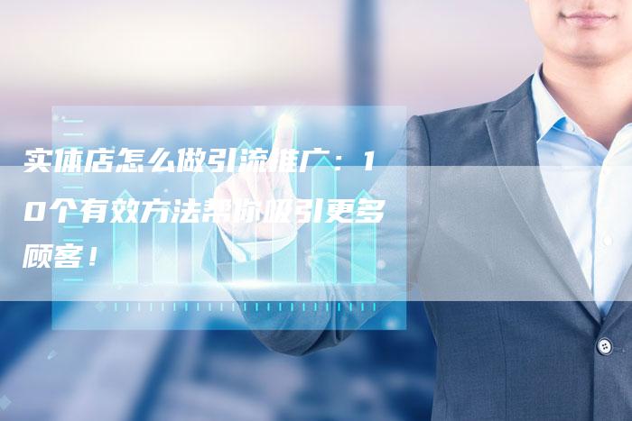实体店怎么做引流推广：10个有效方法帮你吸引更多顾客！-夫唯发布外链网