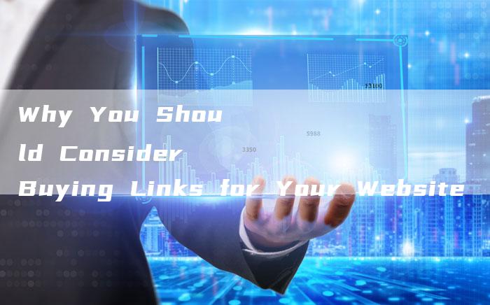 Why You Should Consider Buying Links for Your Website-夫唯发布外链网