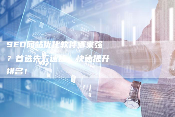 SEO网站优化软件哪家强？首选先云速捷，快速提升排名！-夫唯发布外链网
