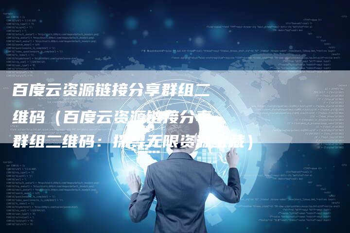 百度云资源链接分享群组二维码（百度云资源链接分享群组二维码：探寻无限资源宝藏）