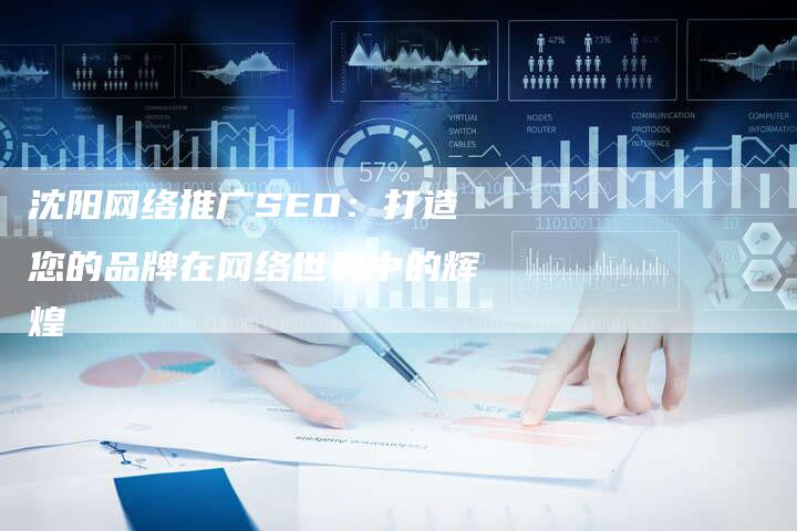 沈阳网络推广SEO：打造您的品牌在网络世界中的辉煌-夫唯发布外链网