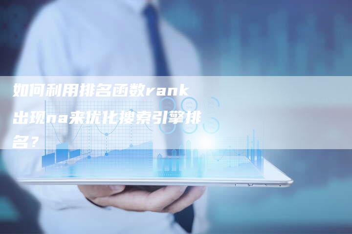 如何利用排名函数rank出现na来优化搜索引擎排名？