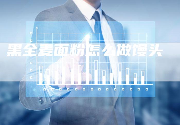 黑全麦面粉怎么做馒头