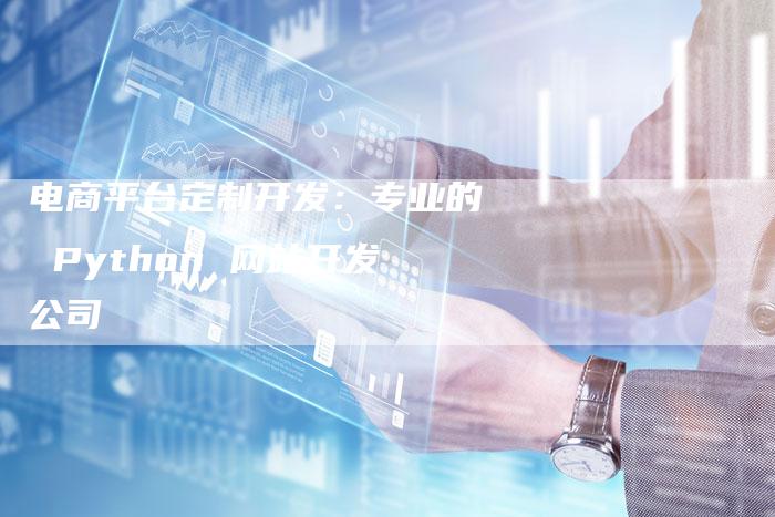 电商平台定制开发：专业的 Python 网站开发公司-夫唯发布外链网