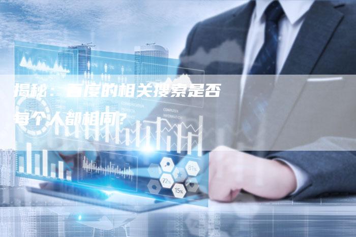 揭秘：百度的相关搜索是否每个人都相同？-夫唯发布外链网