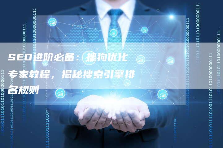 SEO进阶必备：搜狗优化专家教程，揭秘搜索引擎排名规则-夫唯发布外链网
