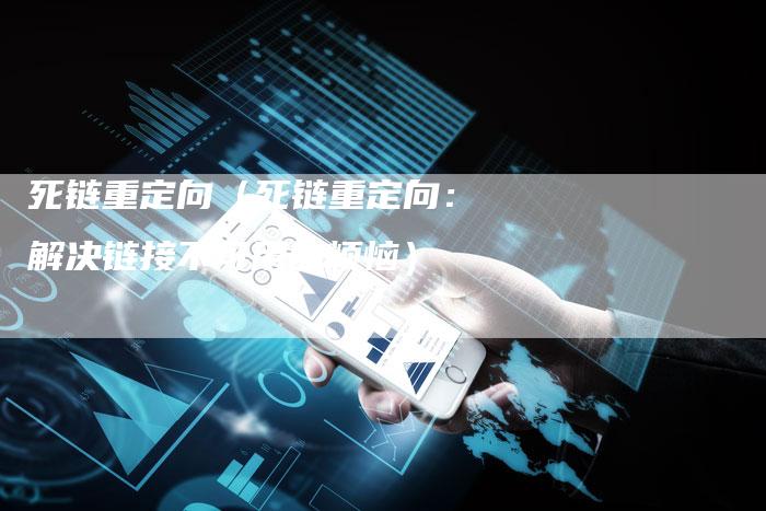 死链重定向（死链重定向：解决链接不可用的烦恼）-夫唯发布外链网