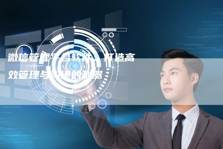 微信管理平台软件：打造高效管理与沟通的利器-夫唯发布外链网