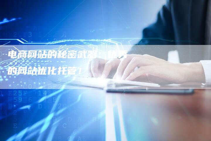 电商网站的秘密武器：优秀的网站优化托管！-夫唯发布外链网