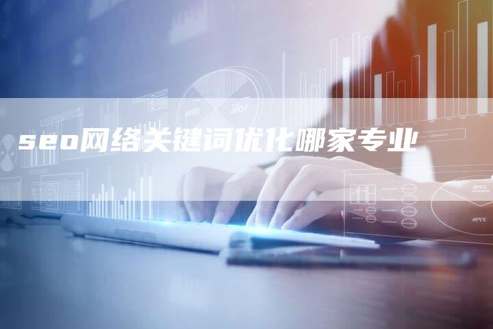 seo网络关键词优化哪家专业-夫唯发布外链网