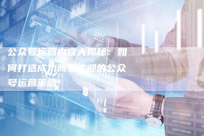 公众号运营内容大揭秘：如何打造成功而受欢迎的公众号运营策略-夫唯发布外链网
