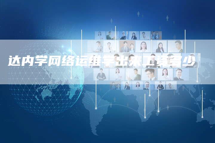 达内学网络运维学出来工资多少-夫唯发布外链网
