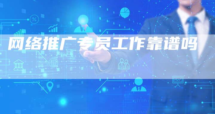 网络推广专员工作靠谱吗