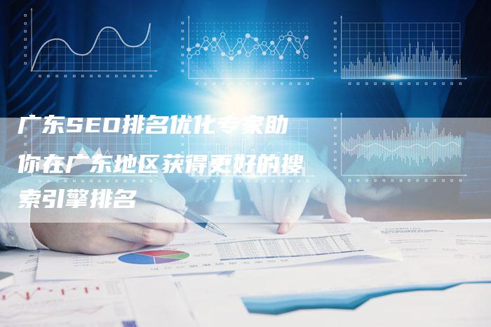 广东SEO排名优化专家助你在广东地区获得更好的搜索引擎排名-夫唯发布外链网