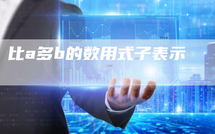 比a多b的数用式子表示-夫唯发布外链网
