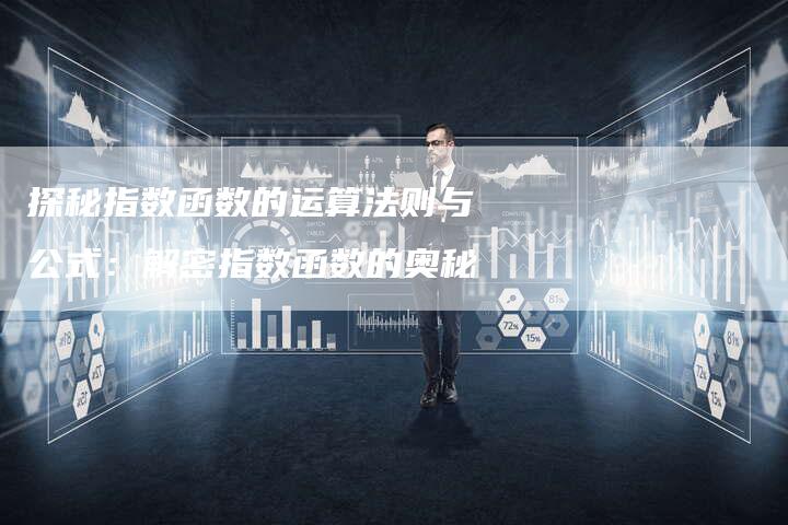 探秘指数函数的运算法则与公式：解密指数函数的奥秘