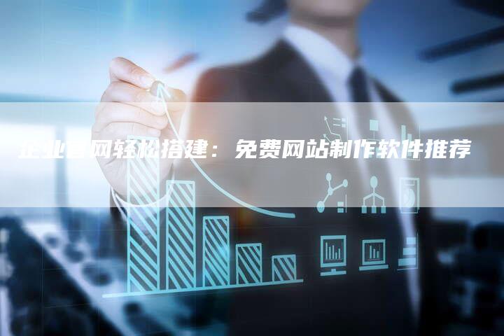 企业官网轻松搭建：免费网站制作软件推荐-夫唯发布外链网