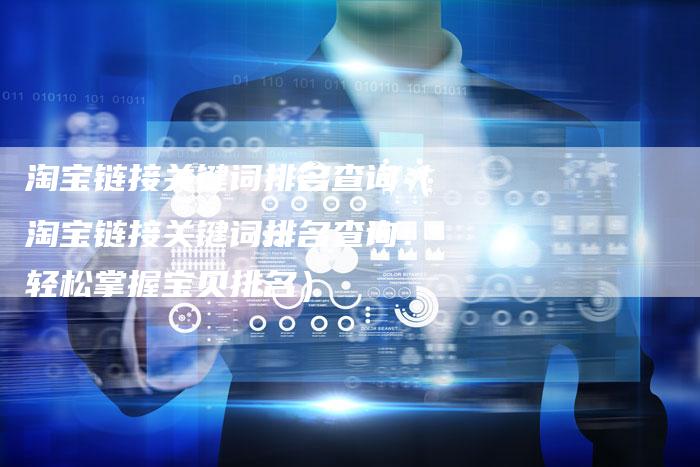 淘宝链接关键词排名查询（淘宝链接关键词排名查询：轻松掌握宝贝排名）