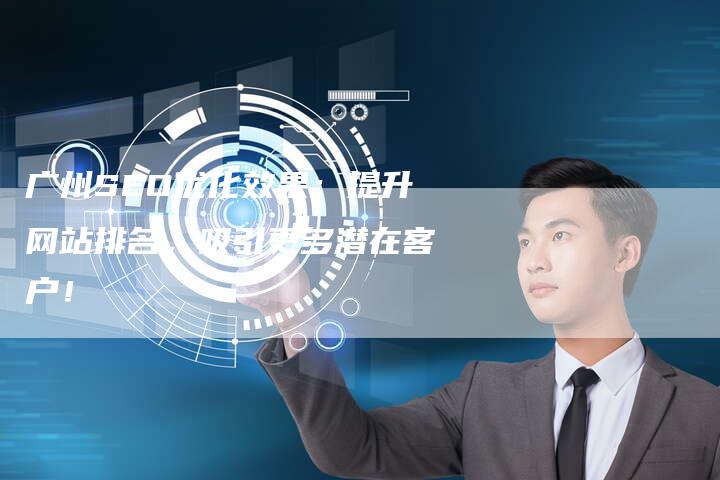 广州SEO优化效果：提升网站排名，吸引更多潜在客户！