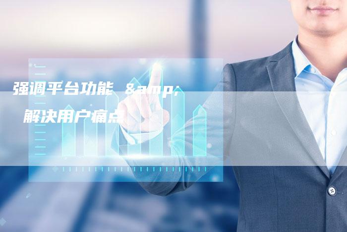 强调平台功能 & 解决用户痛点-夫唯发布外链网