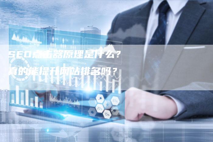 SEO点击器原理是什么？真的能提升网站排名吗？